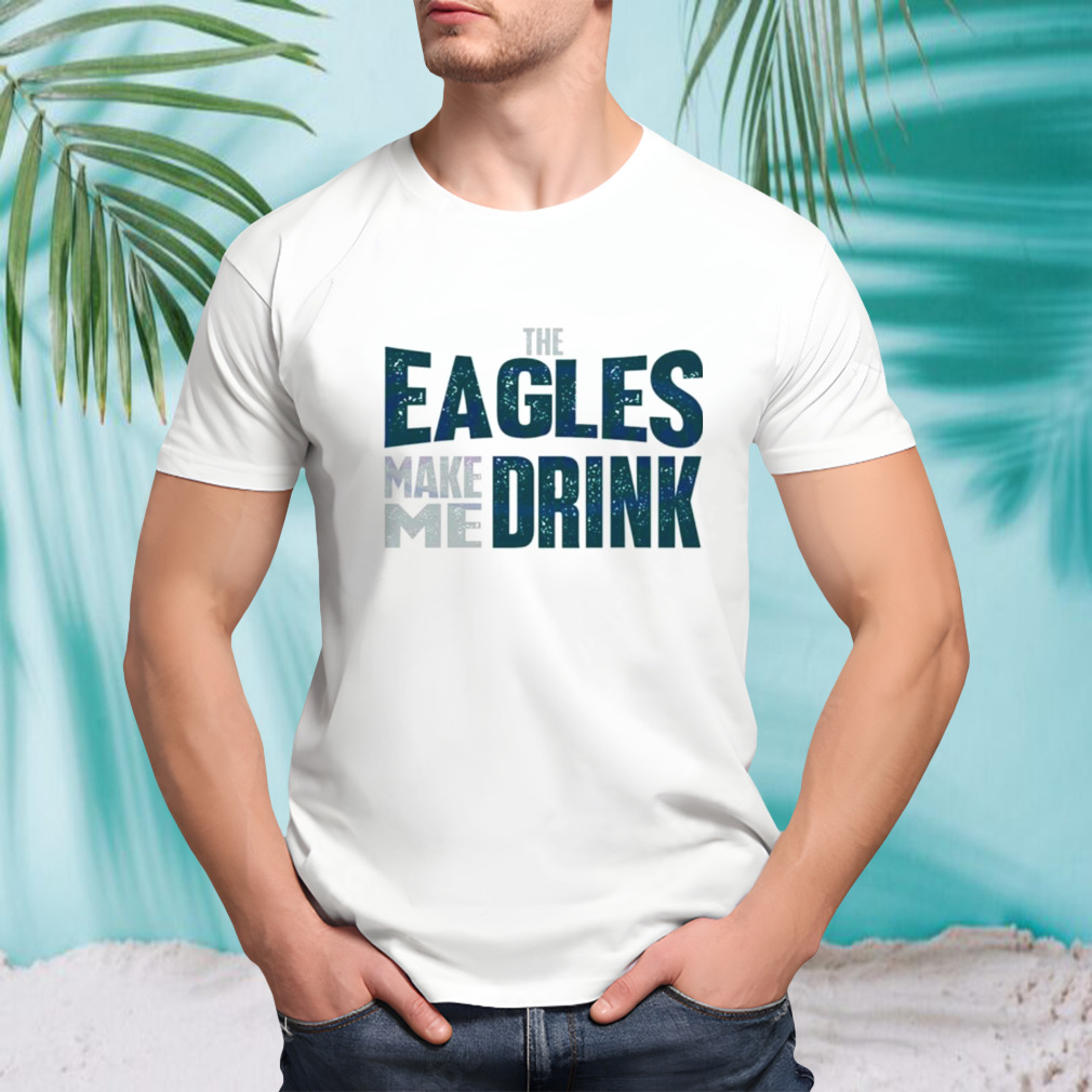 The Philadelphia Eagles make me drink classic shirt
