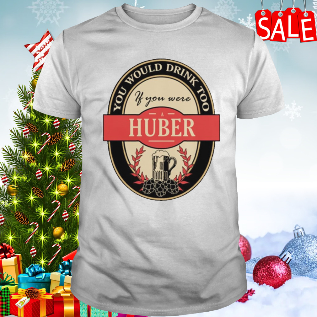 Drink if you are a huber funny beer party label inspired Shirt