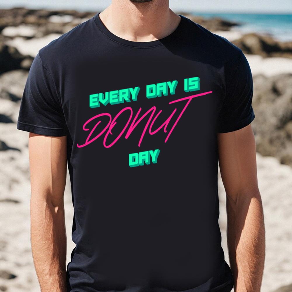 Every Day is Donut Day Funny Donut Lover T-Shirt