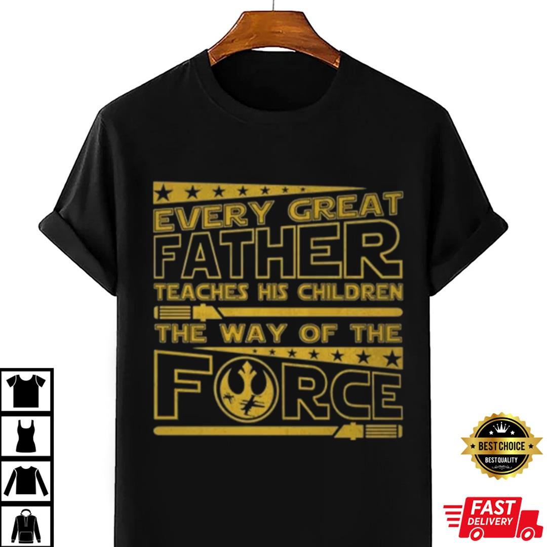 Every Great Father Teaches His Children Best Dad In The Galaxy Shirt