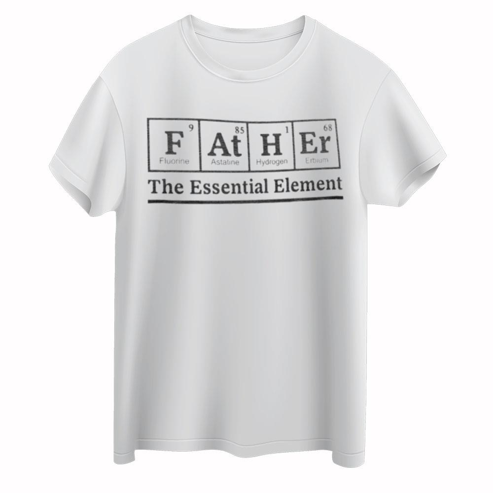 Father The Essential Element, Funny Periodic Table Humor T-shirt For Dad