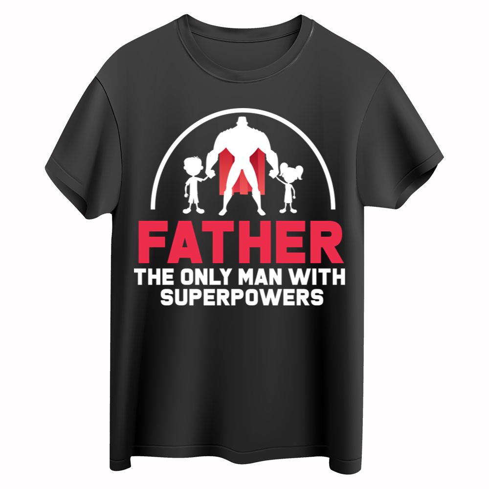Father The Only Man With Superpowers T-Shirt