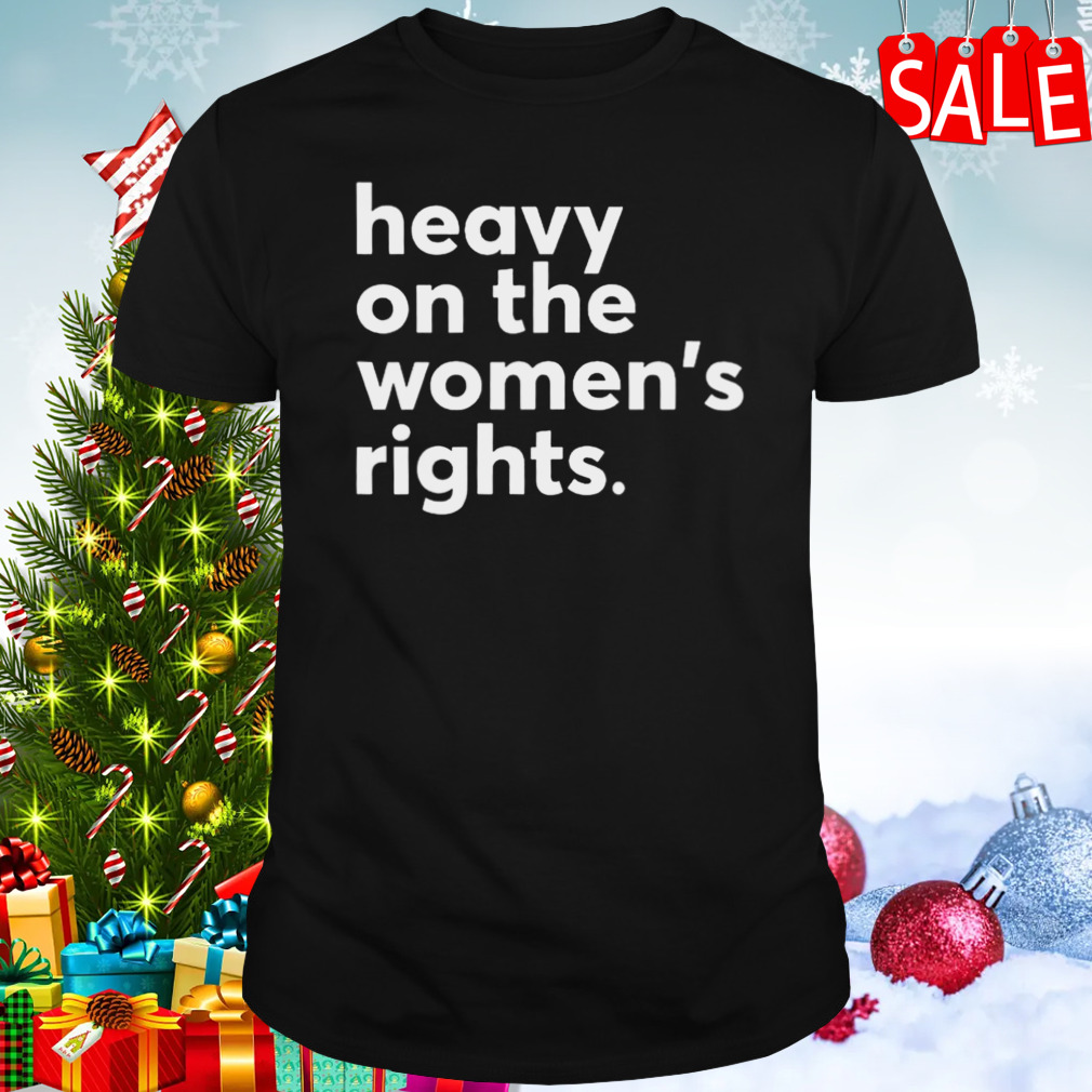 Heavy On The Women’s Right T-shirt