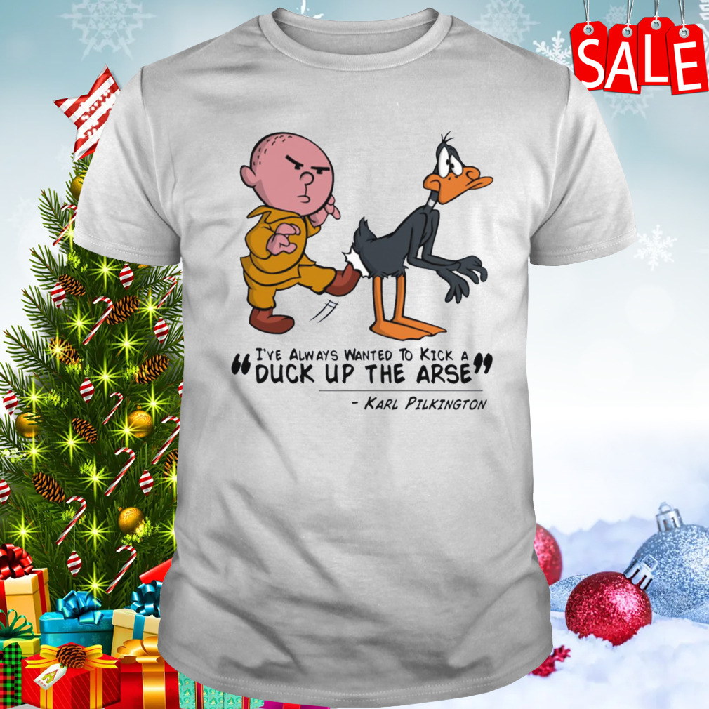 Karl Pilkington I’ve Always Wanted To Kick A Duck Up The Arse shirt