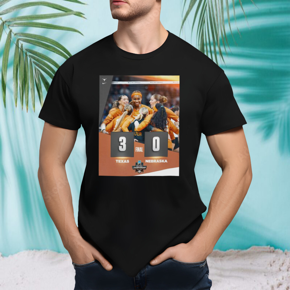 Texas Longhorns Win 3 0 Nebraska 2023 NCAA Division I Women’s Volleyball National Champions Final Score Shirt