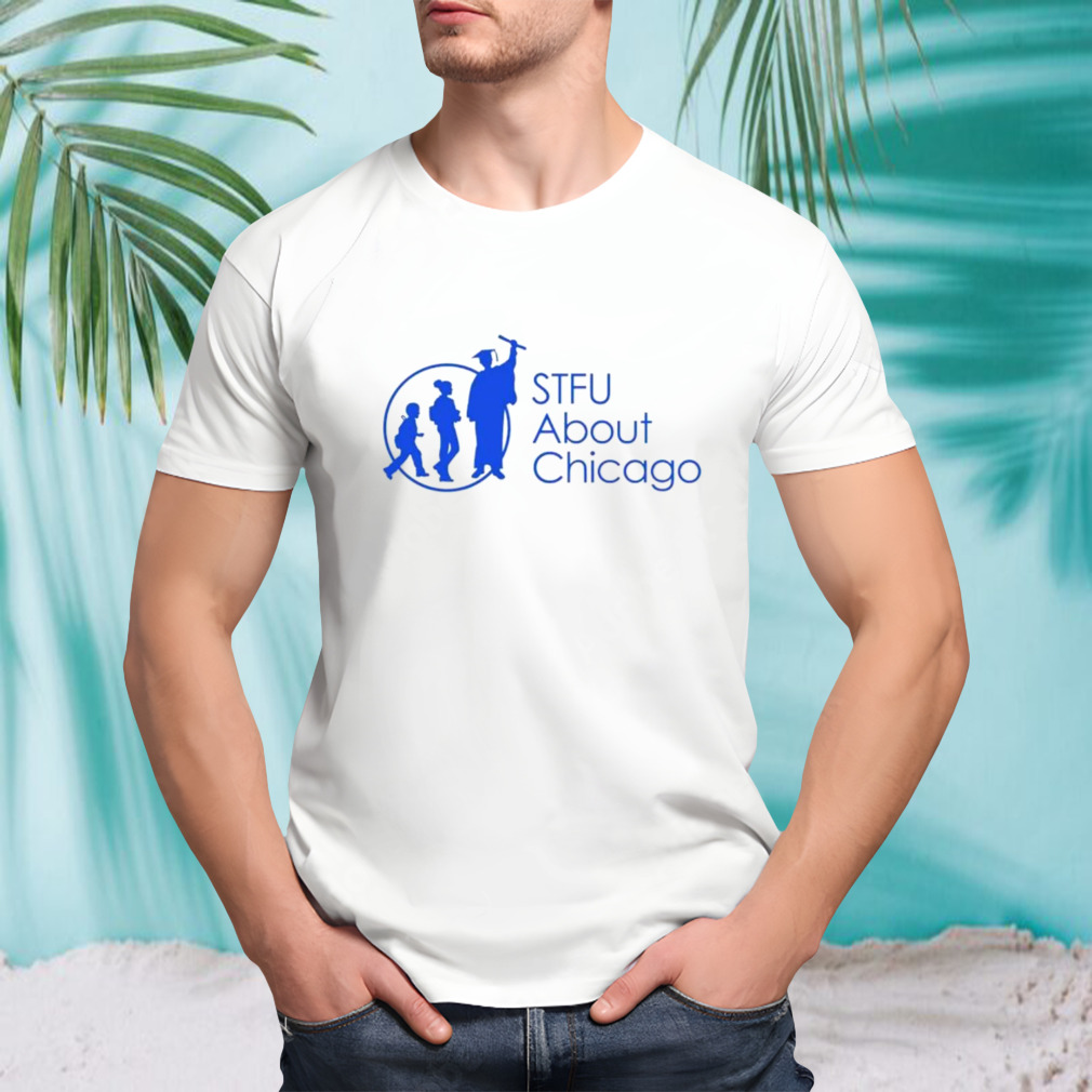 Stfu about chicago schools shirt