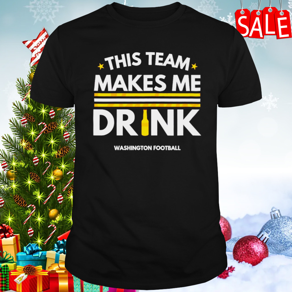 This team makes me drink Washington Commanders shirt