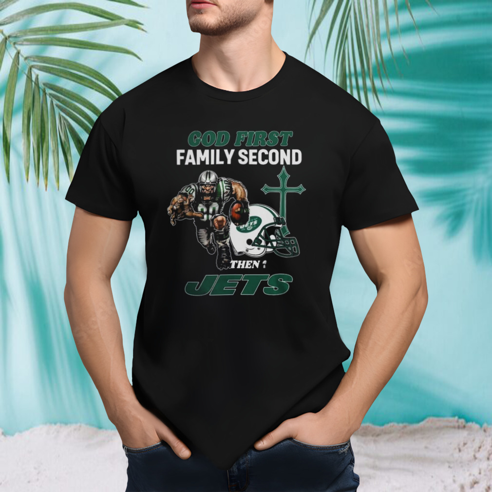 God First Family Second Then New York Jets Shirts