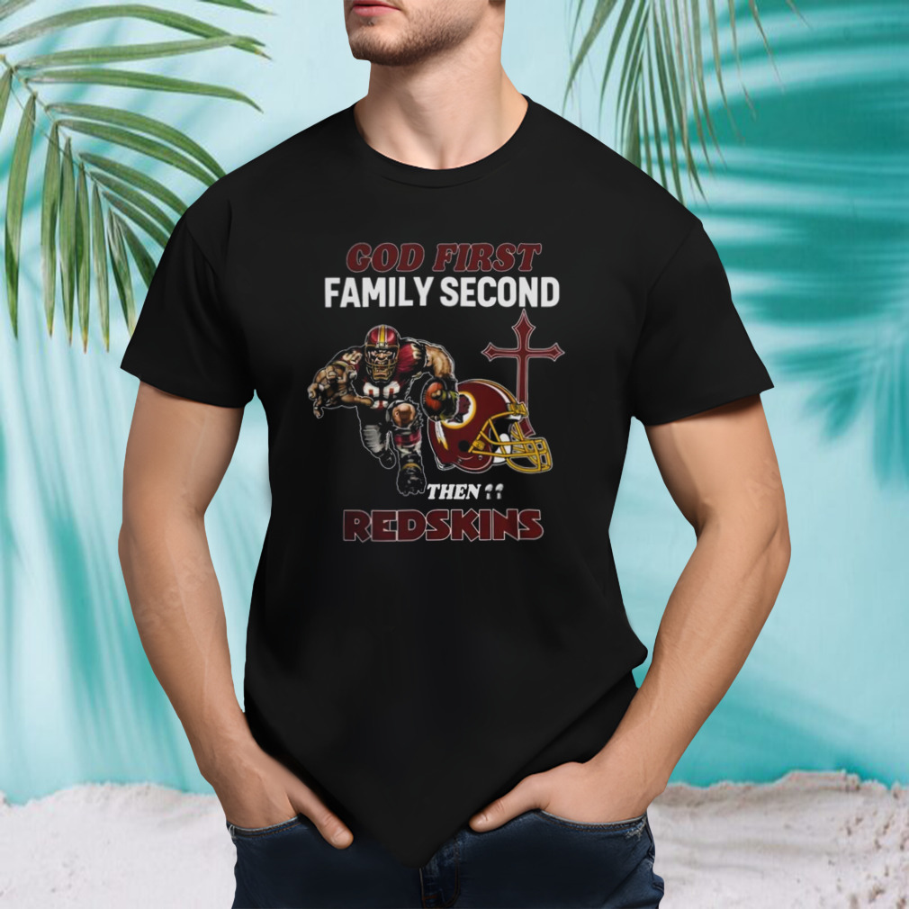 God First Family Second Then Washington Redskins Shirts