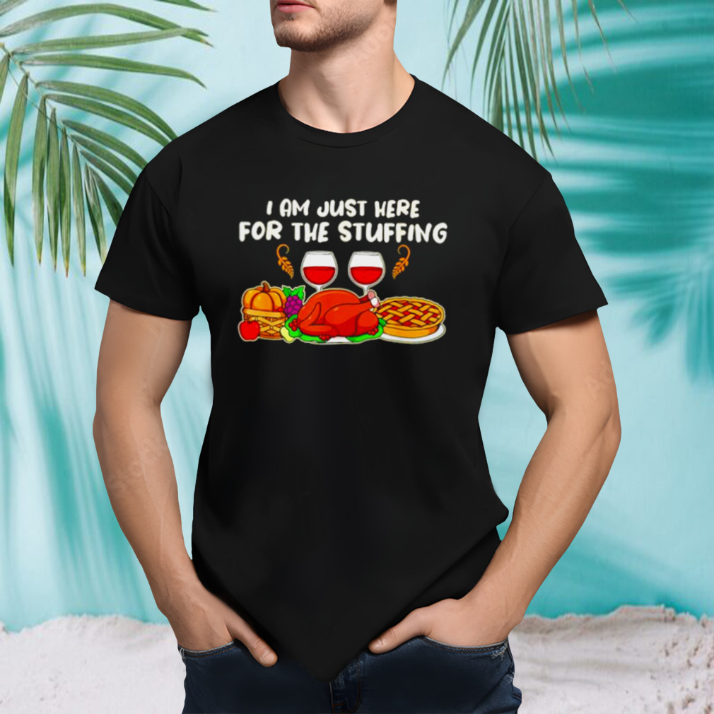 Thanksgiving Turkey pie food I am just here for the stuffing shirt