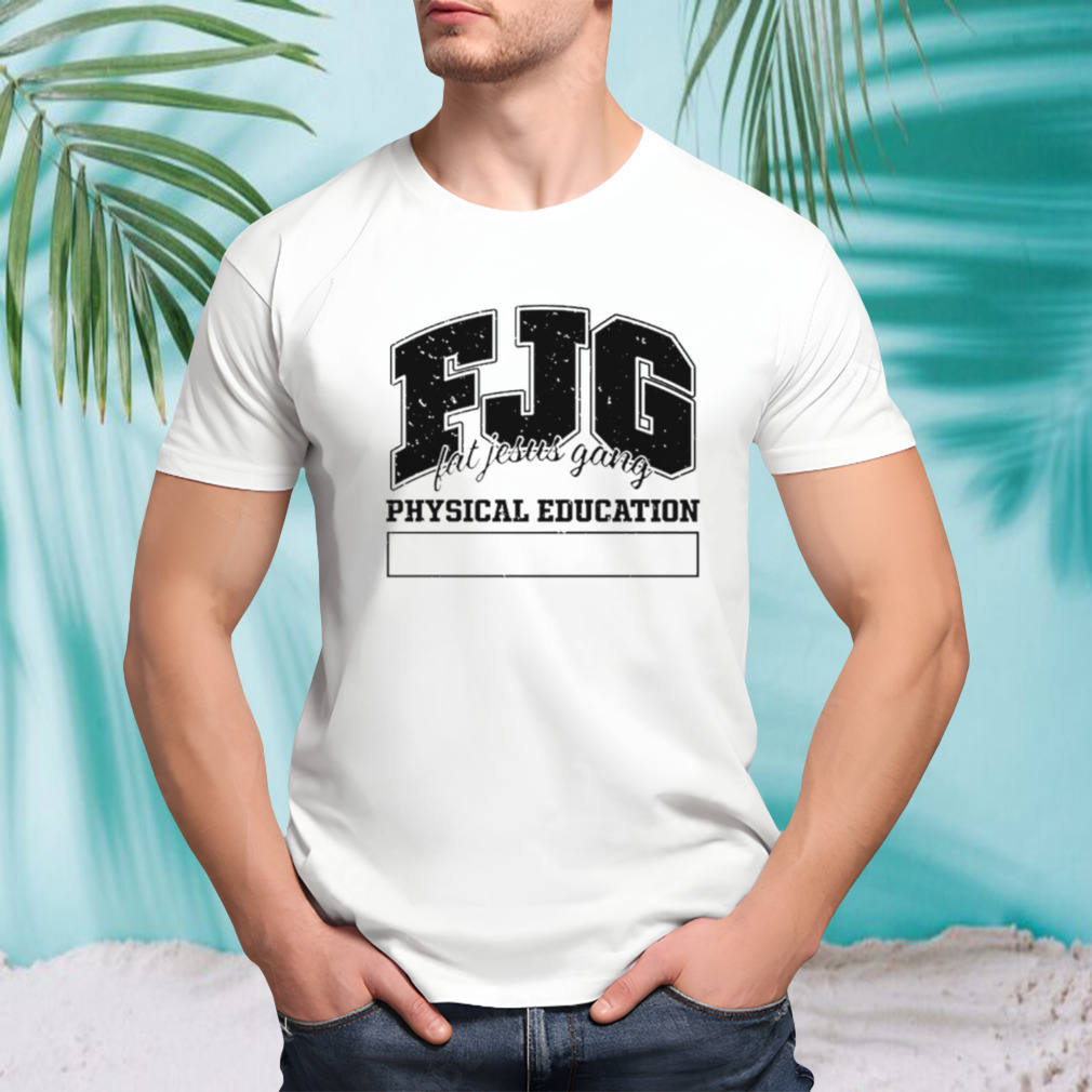 Fjg fat Jesus gang physical education shirt