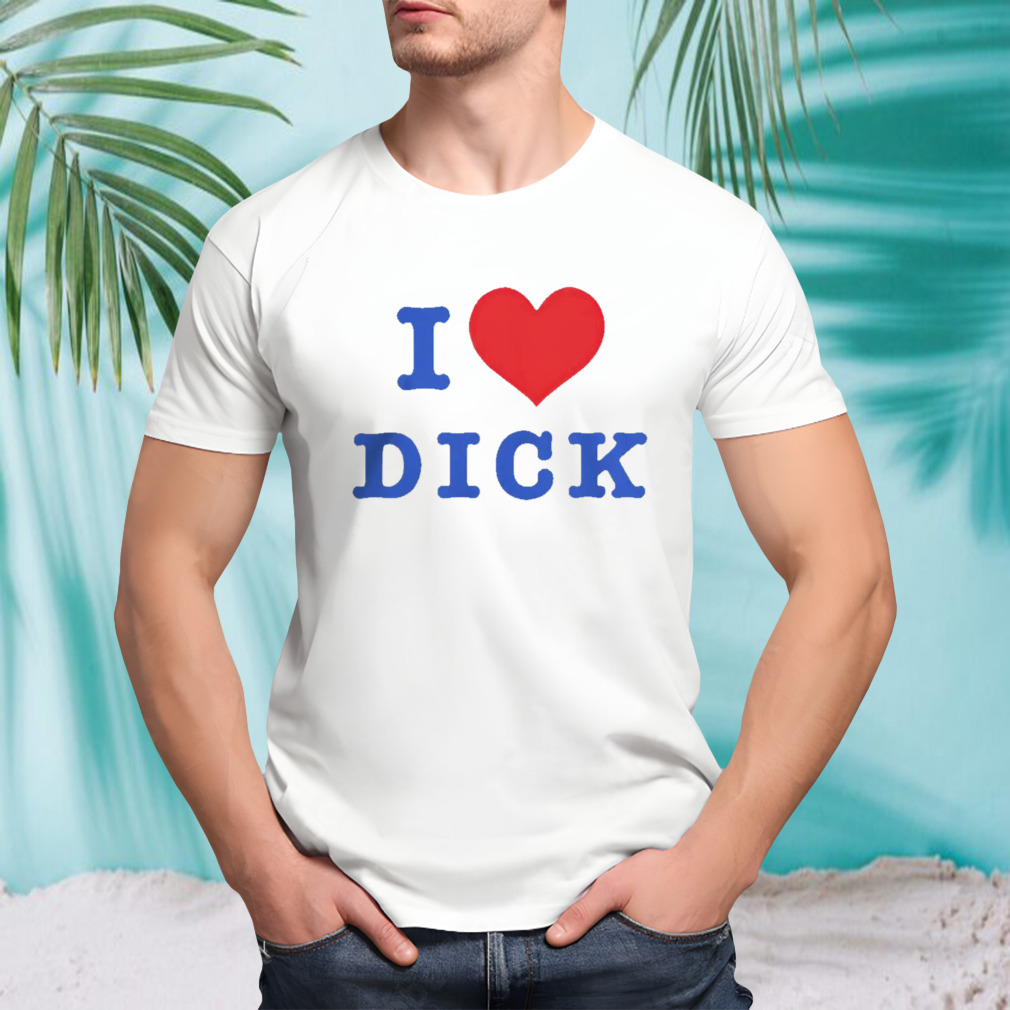 I love Dick shirt