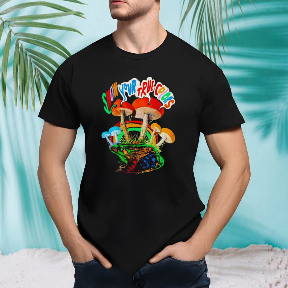 Mushroom show your true colors shirt