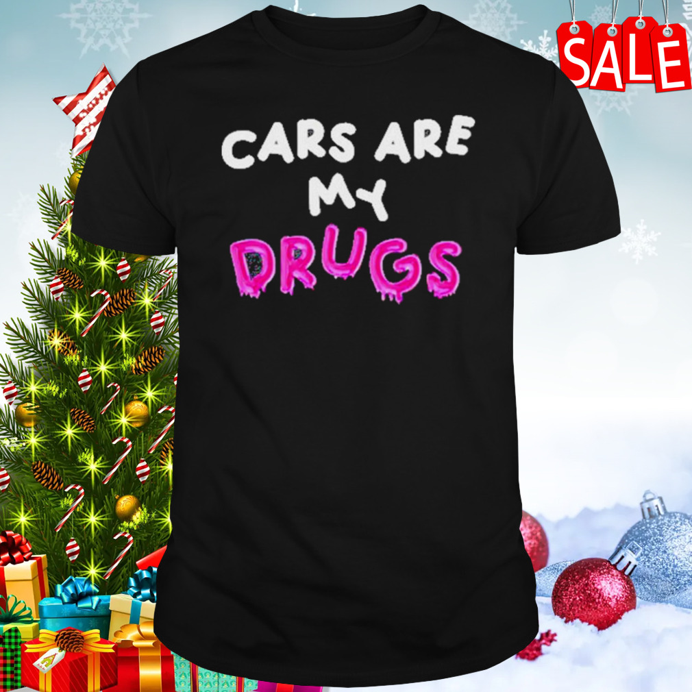 Cars Are My Drugs T-Shirt