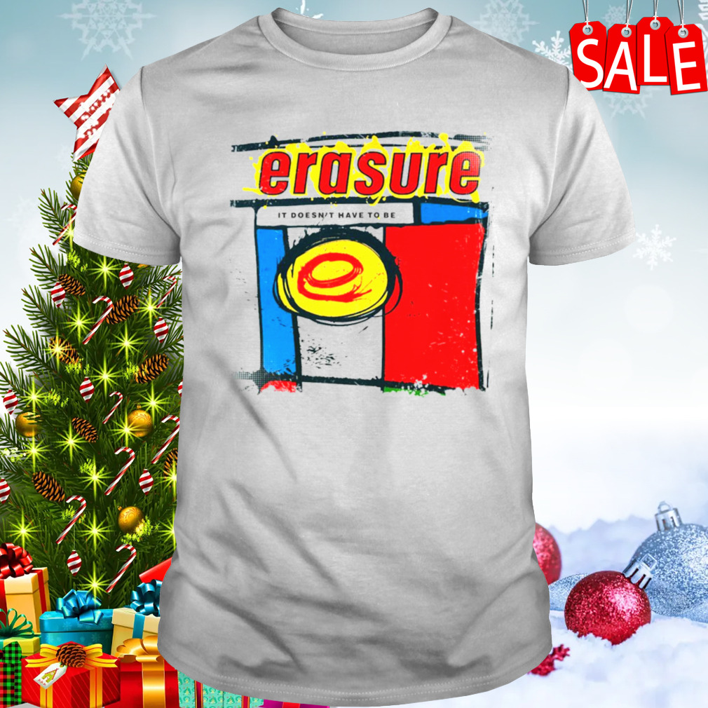 Erasure It Doesn’t Have To Be shirt