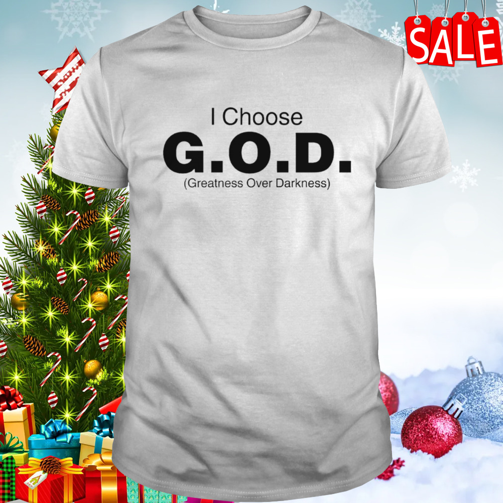 I Choose God Greatness Over Darkness Tee Shirt