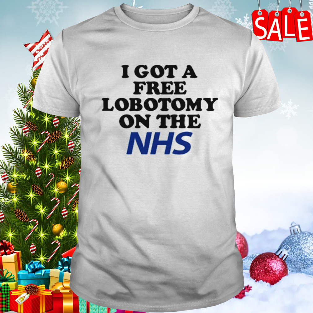 I Got A Free Lobotomy On The Nhs T-Shirt