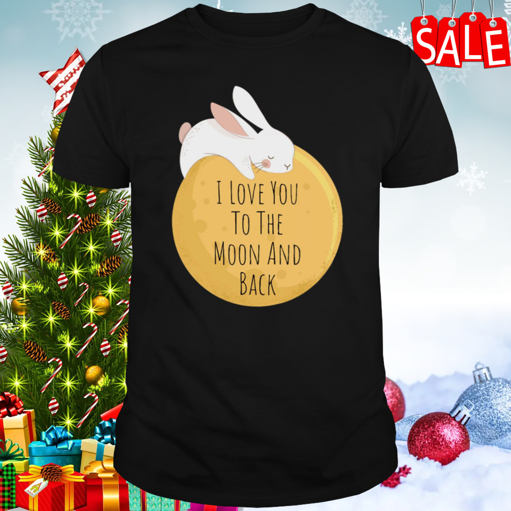 I Love You To The Moon And Back shirt