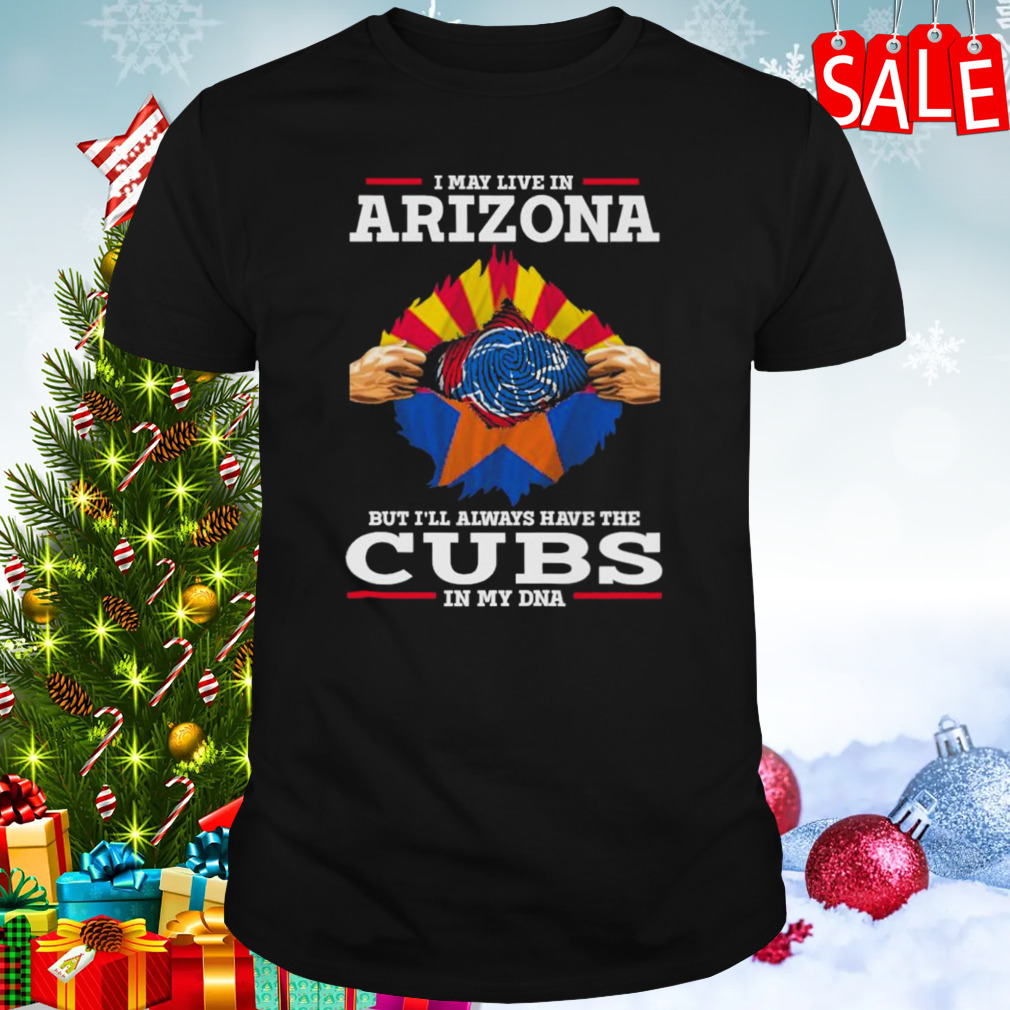 I may live in Arizona but i’ll always have the Cubs in my DNA shirt
