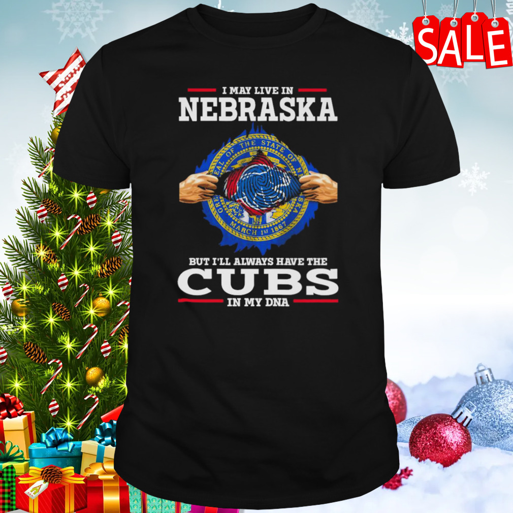 I may live in Nebraska but i’ll always have the Cubs in my DNA shirt
