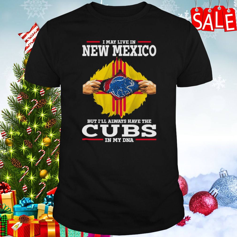I may live in New Mexico but i’ll always have the Cubs in my DNA shirt