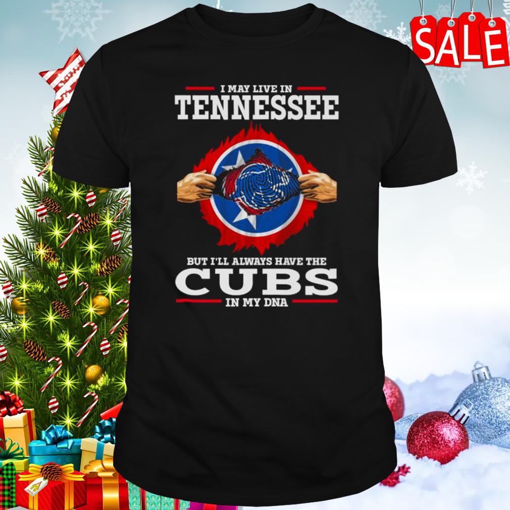 I may live in Tennessee but i’ll always have the Cubs in my DNA shirt
