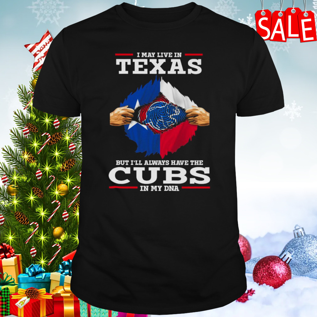 I may live in Texas but i’ll always have the Cubs in my DNA shirt