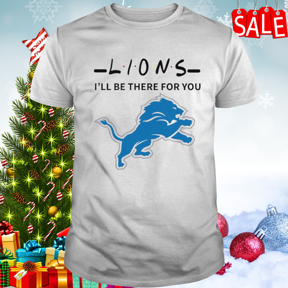 Lions NFL I Will Be There For You Shirt