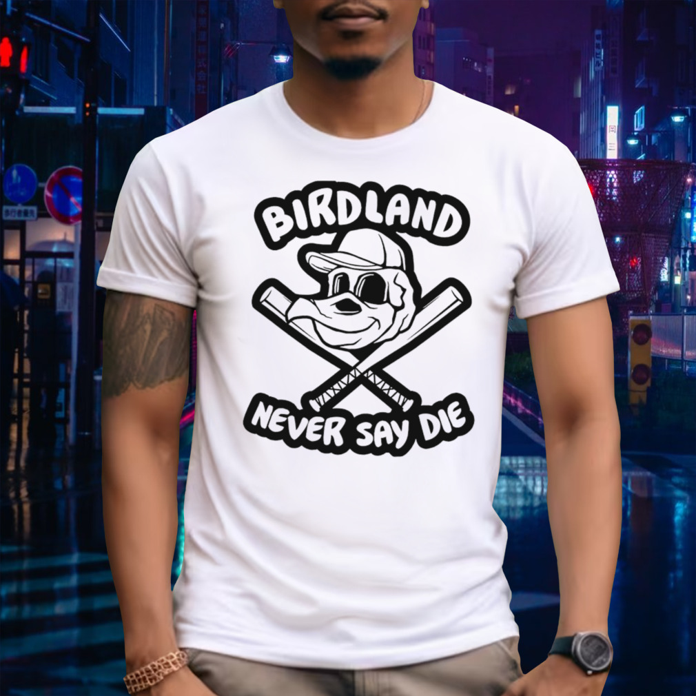 Baltimore Orioles baseball birdland never say die shirt