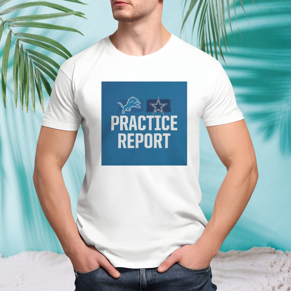 Detroit Lions vs Dallas Cowboys Practice Report shirt