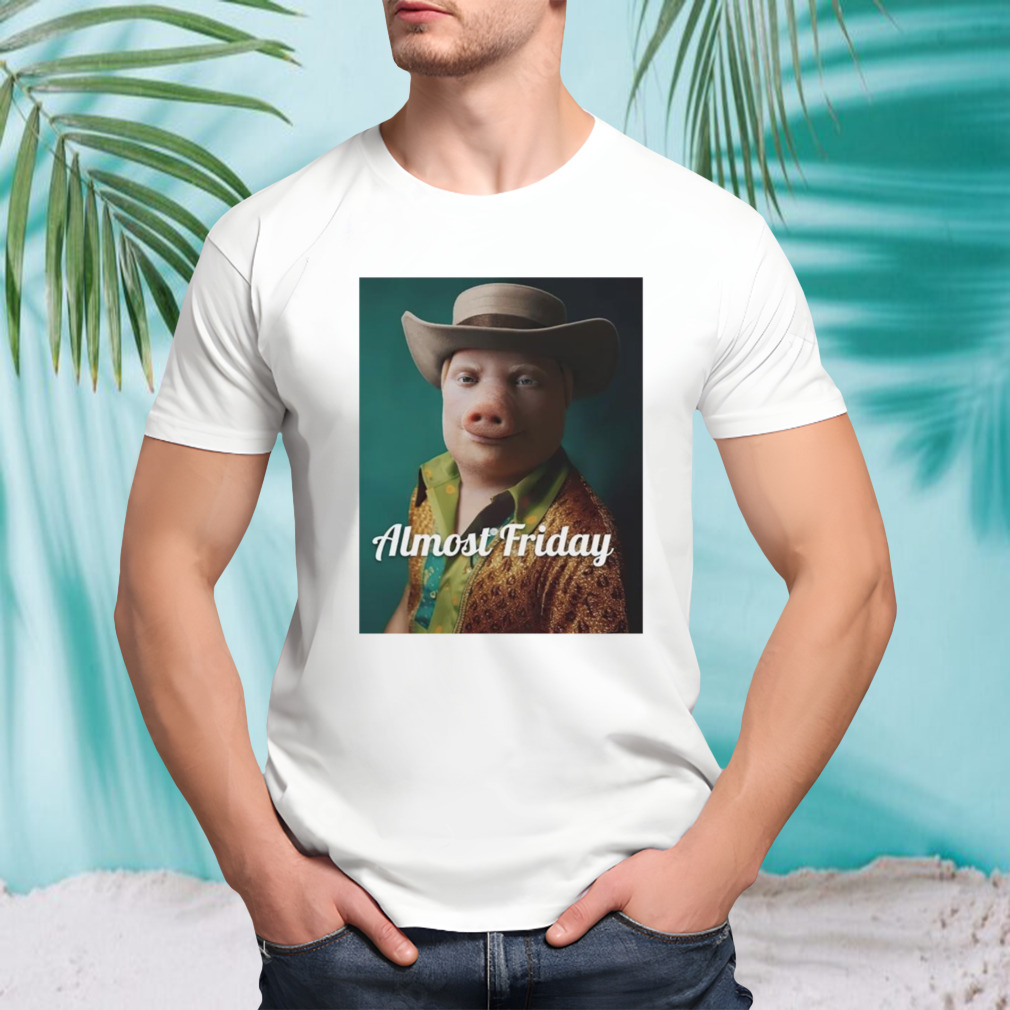 Pig pork fedora almost friday shirt