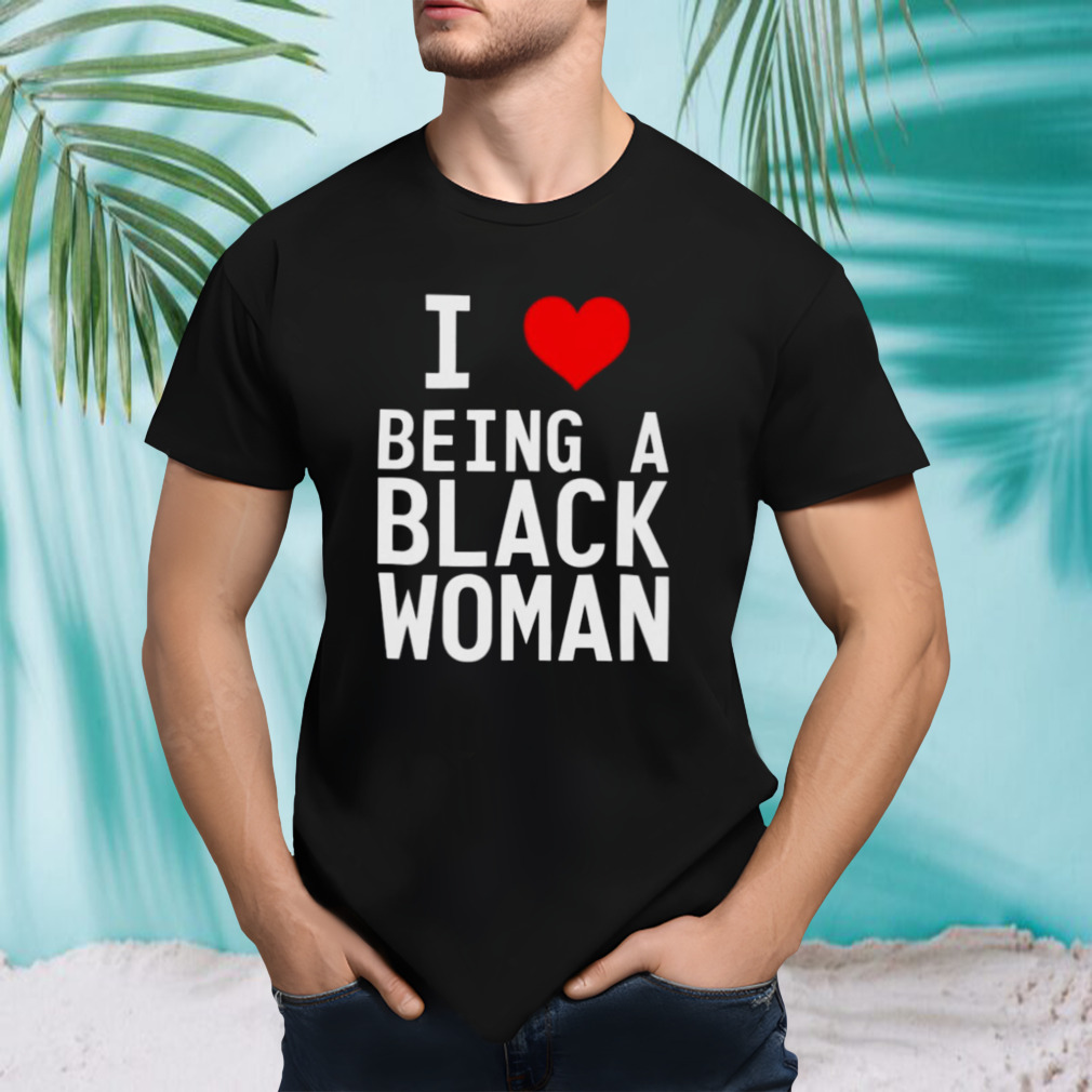 I love being a black woman T-shirt