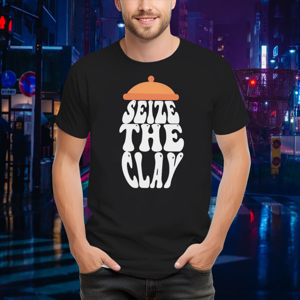Seize the clay shirt
