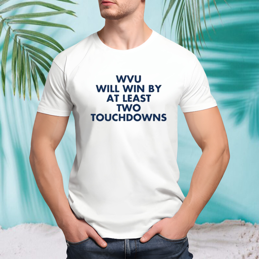Wvu Will Win By At Least Two Touchdowns T-Shirt