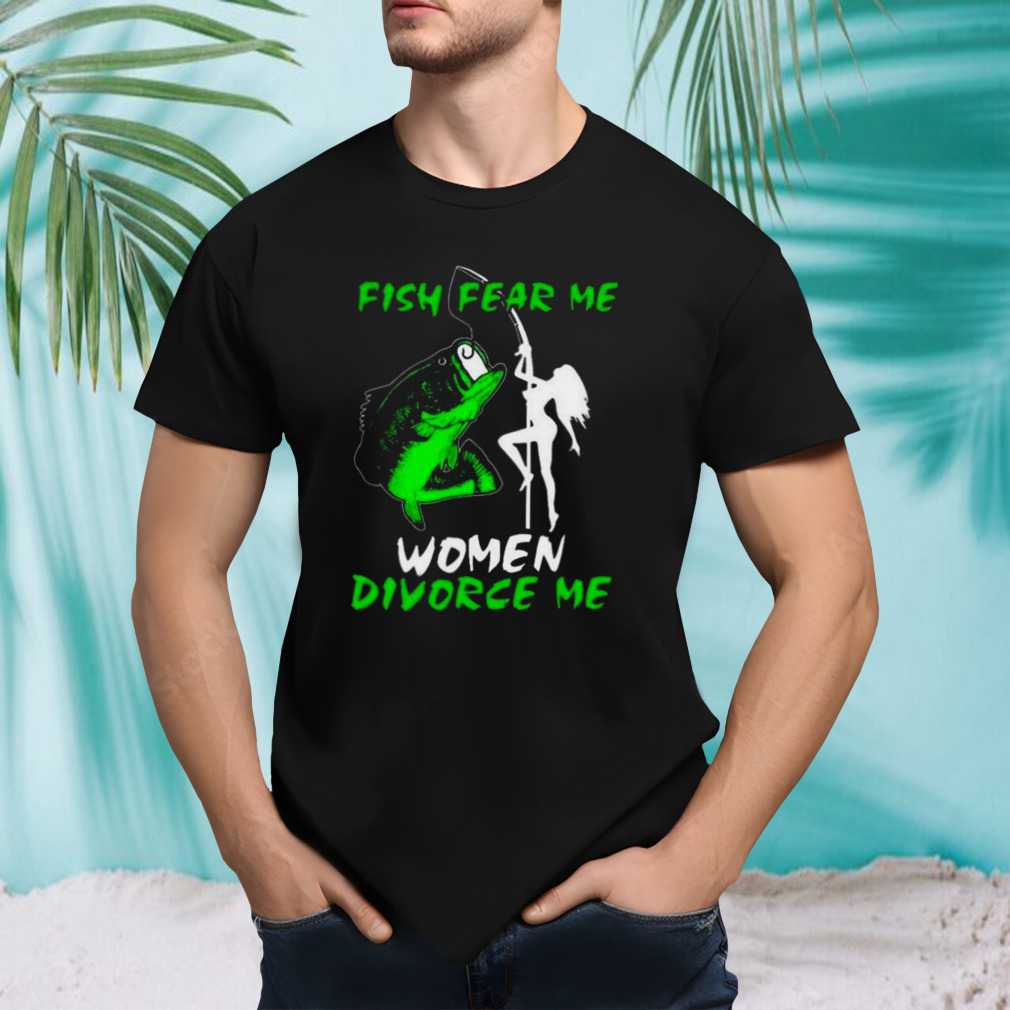 Fish Fear Me Women Divorce Men T-Shirt