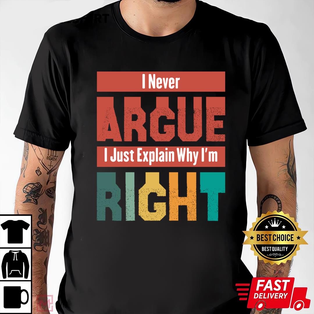 I Never Argue I Just Explain Why I'm Right Funny Mother's day T-Shirt