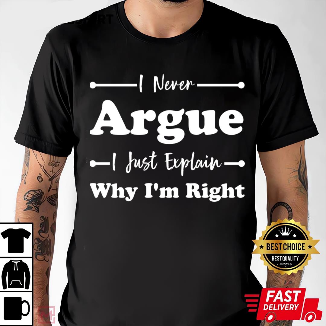 I Never Argue I Just Explain Why I'm Right Funny Saying For Mom Mother's Day Gifts T-shirt