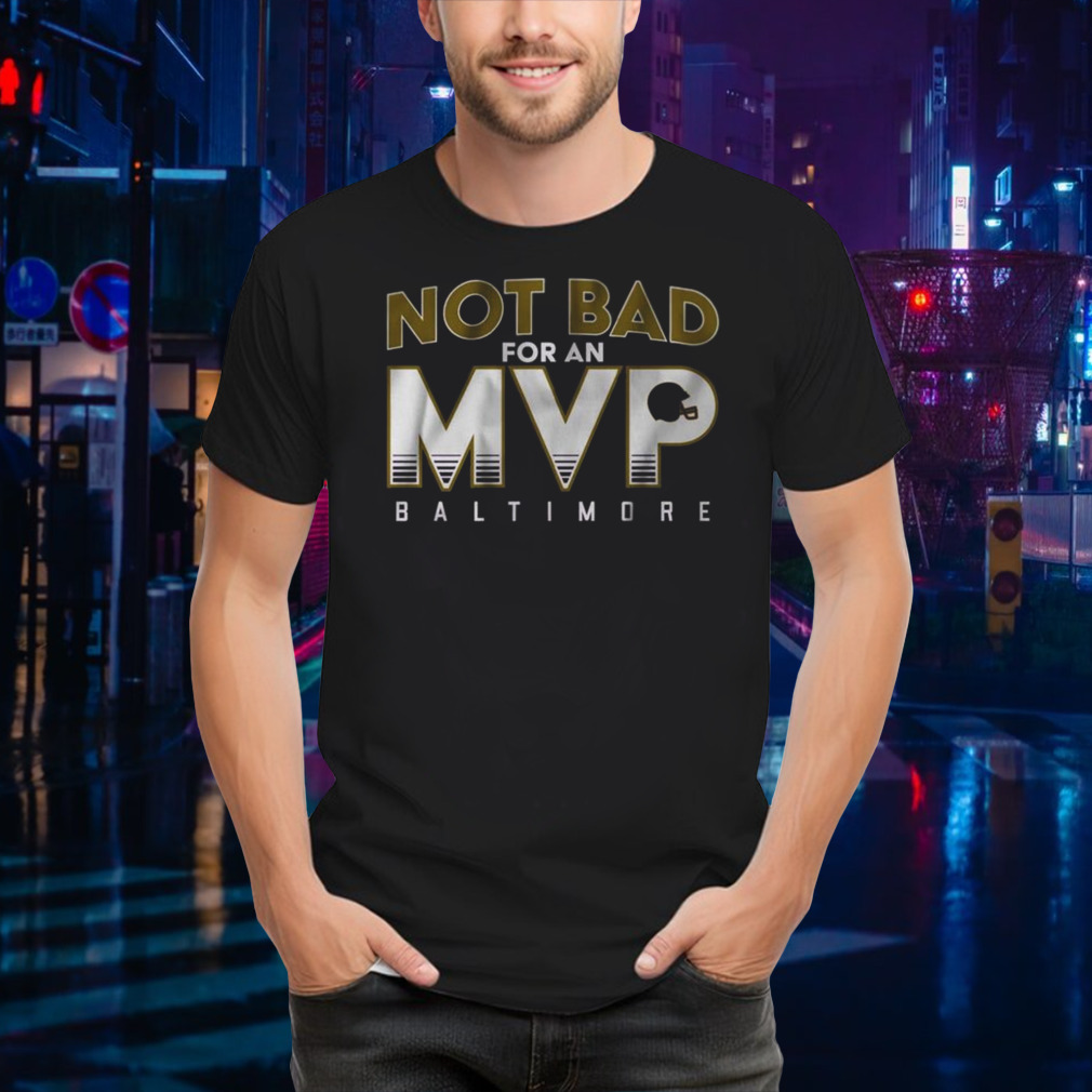 Not Bad For An Mvp Baltimore Ravens T-shirt