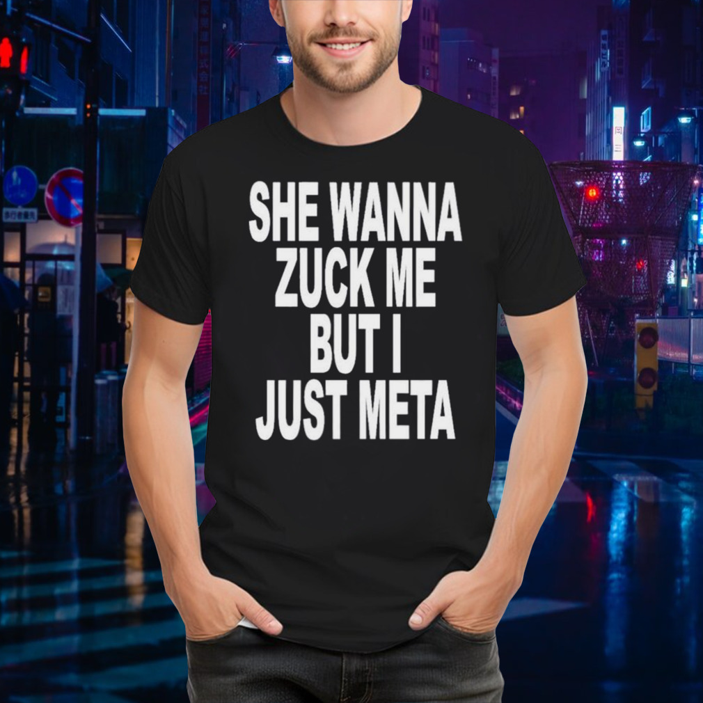 She Likes Elon Musk She Wanna Zuck Me But I Just Meta shirt