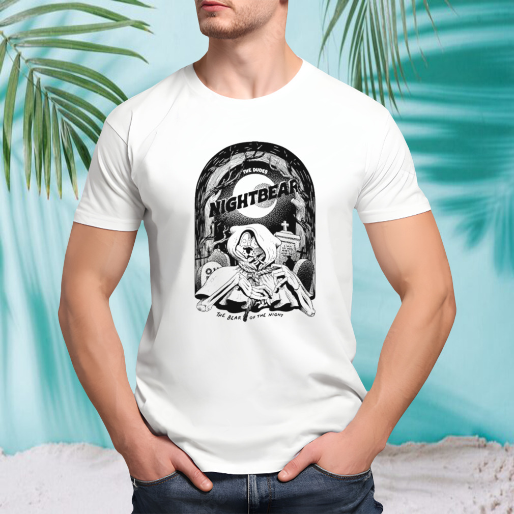 The Dudes Night Bear The Bear Of The Night T-shirts