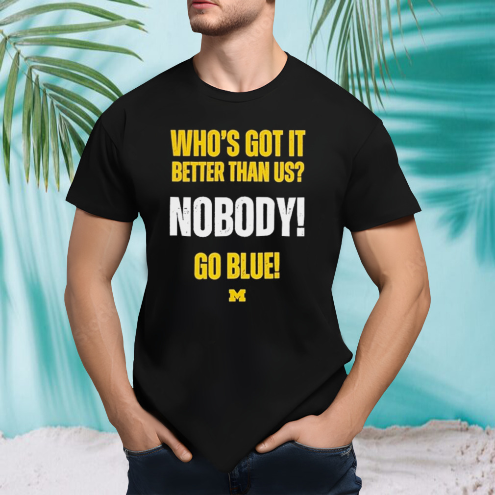 Who’s Got It Better Than Us Nobody Go Blue 2024 Rose Bowl Champions Michigan Wolverines shirt