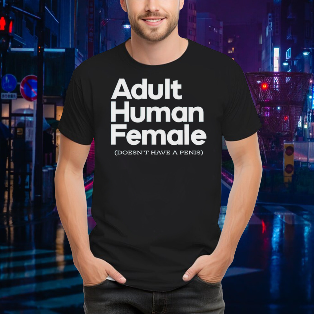Adult human female doesn’t have a penis shirt