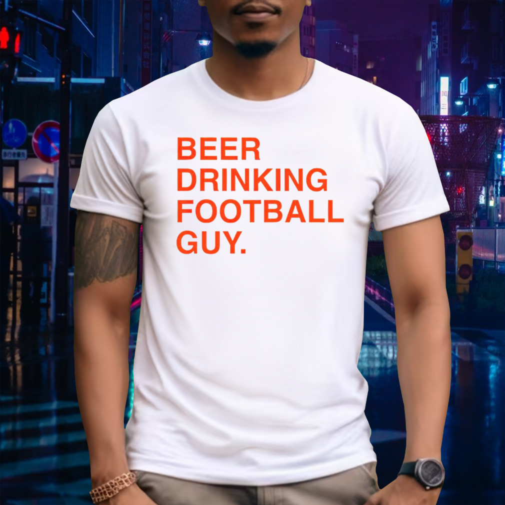 Beer drinking football guy shirt