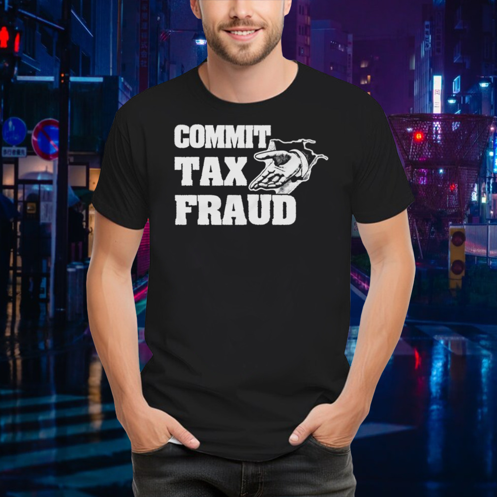 Commit tax fraud shirt