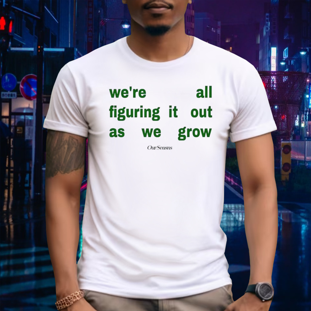 Figuring It Out As We Grow Tee Shirt