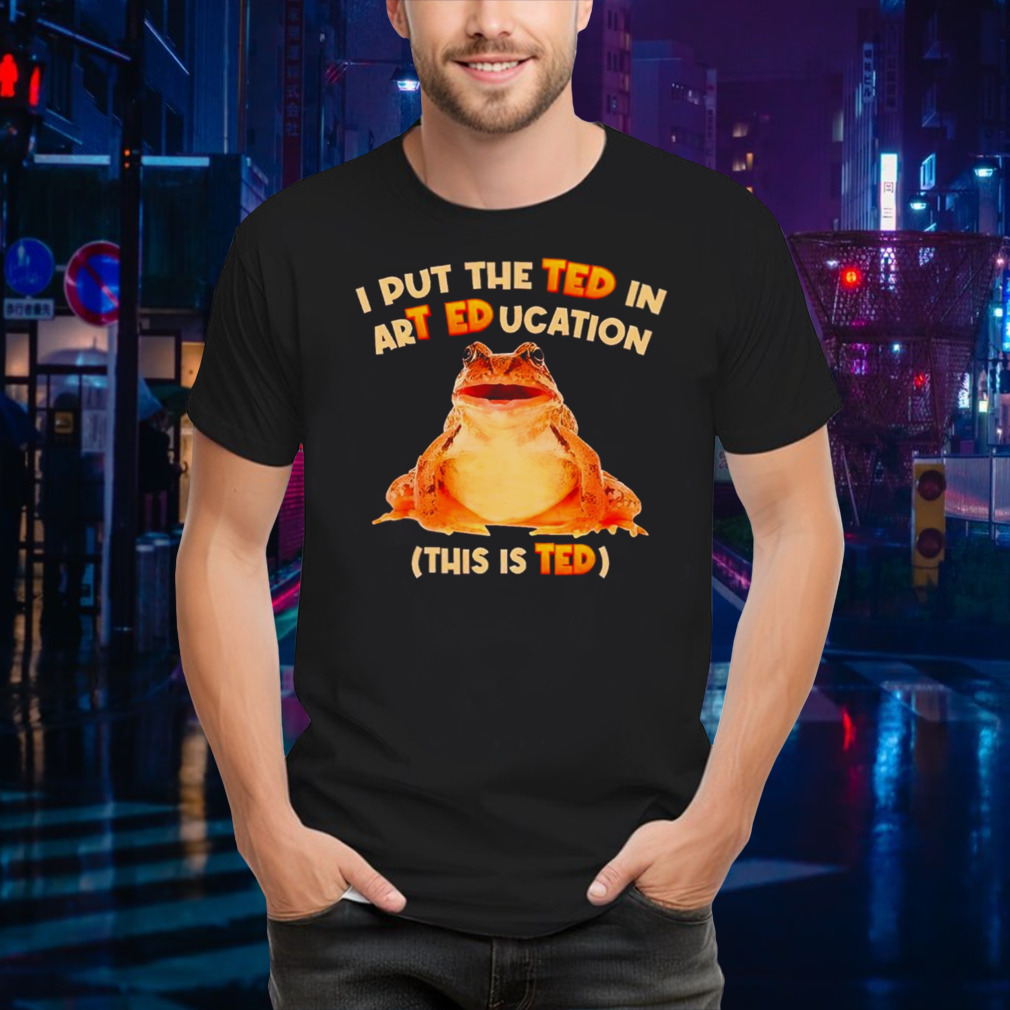I Put The Ted In Art Education T-Shirt
