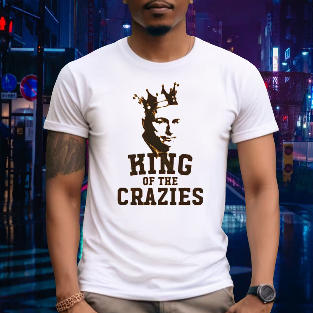 King of the crazies shirt
