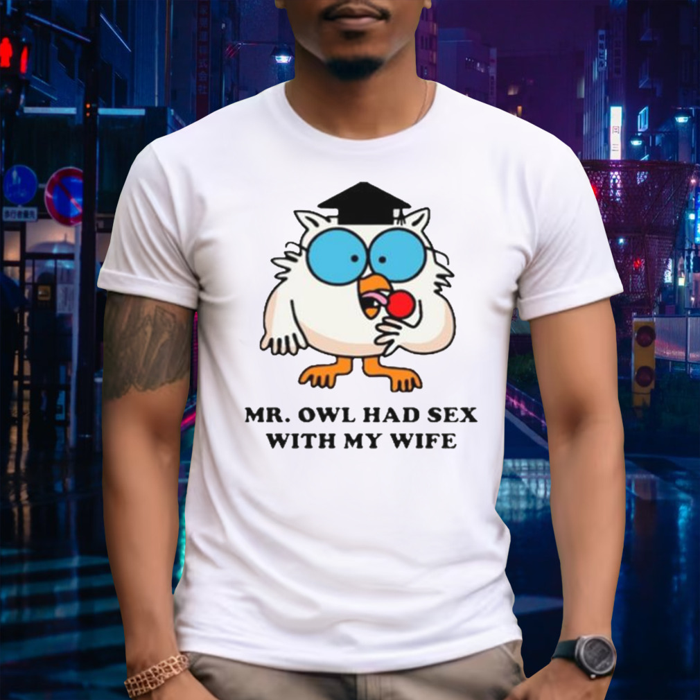 Learned Mr. Owl Had Sex With My Wife shirt