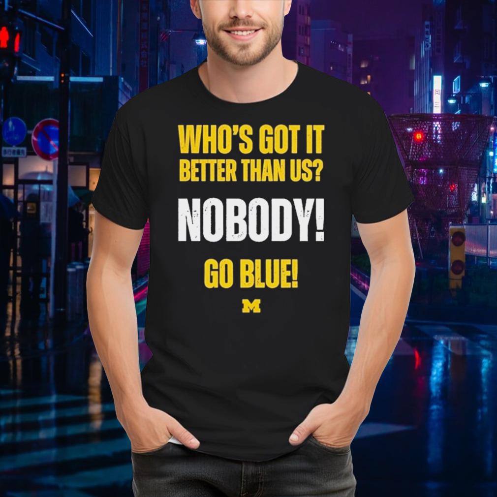 Who’s Got It Better Than Us Nobody Go Blue 2024 Rose Bowl Champions Michigan Wolverines shirt