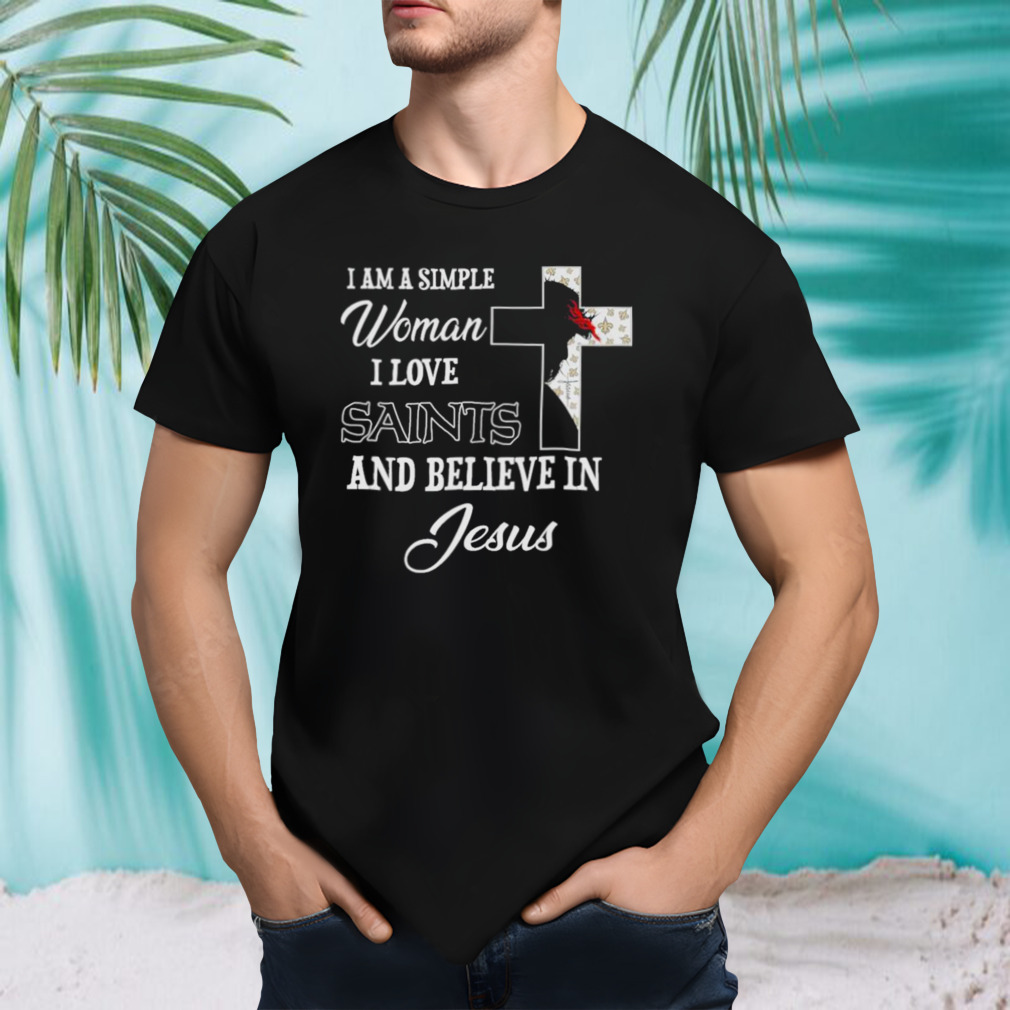 I am a simple woman I love New Orleans Saints and believe in Jesus shirt